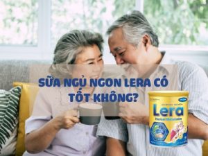 Lera Sữa non cao cấp cải thiện giấc ngủ