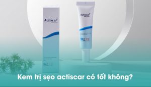 Kem giảm sẹo actiscar có tốt không?